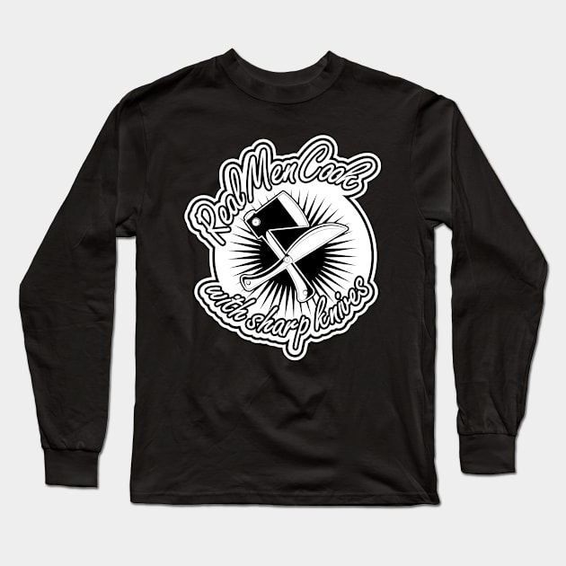 Real Men Cook with Sharp Knives Long Sleeve T-Shirt by ORTEZ.E@GMAIL.COM